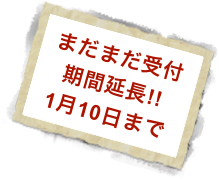 まだまだ受付
期間延長!!
1月10日まで