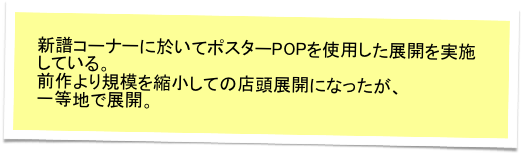 新譜コーナーに於いてポスターPOPを使用した展開を実施している。
前作より規模を縮小しての店頭展開になったが、
一等地で展開。